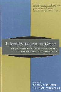 Infertility around the Globe: New Thinking on Childlessness, Gender, and Reproductive Technologies